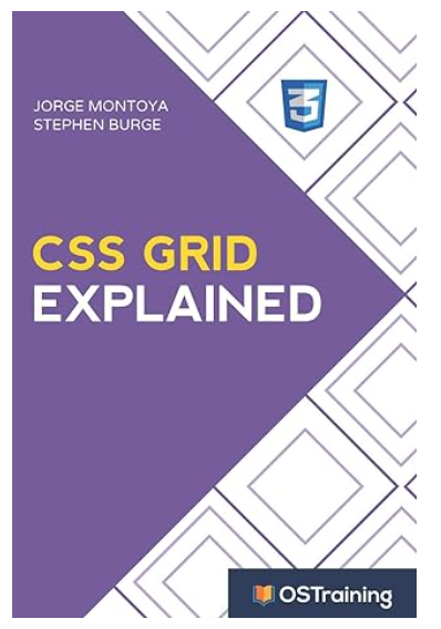 CSS Grid Explained: Your Step-by-Step Guide to CSS Grid by by Jorge Montoya, Stephen Burge