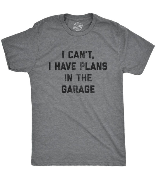 I Cant I Have Plans In The Garage Men’s T-Shirt