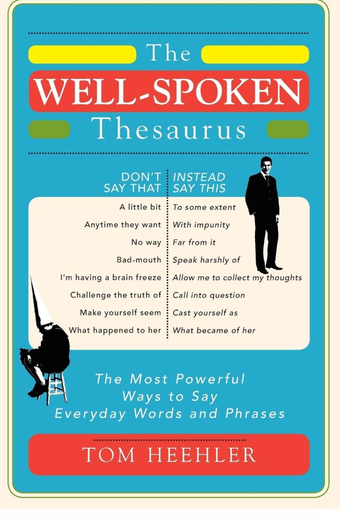 The Well-Spoken Thesaurus: The Most Powerful Ways to Say Everyday Words and Phrases (A Vocabulary Builder for Adults to Improve Your Writing and Speaking Communication Skills) by Tom Heehler