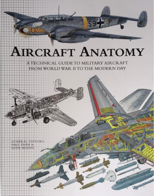 Aircraft Anatomy: A Technical Guide to Military Aircraft From World War II to the Modern Day by Soph Eden, Paul E; Moeng
