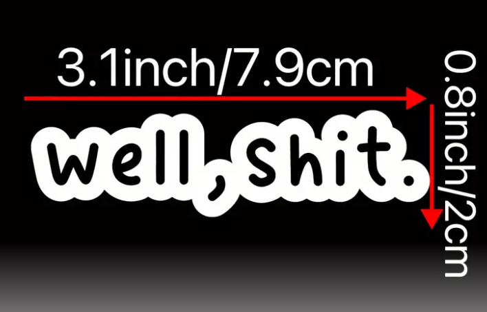 Well, Shit. Vinyl Waterproof Sticker For Cars, Water Bottles, And Laptops