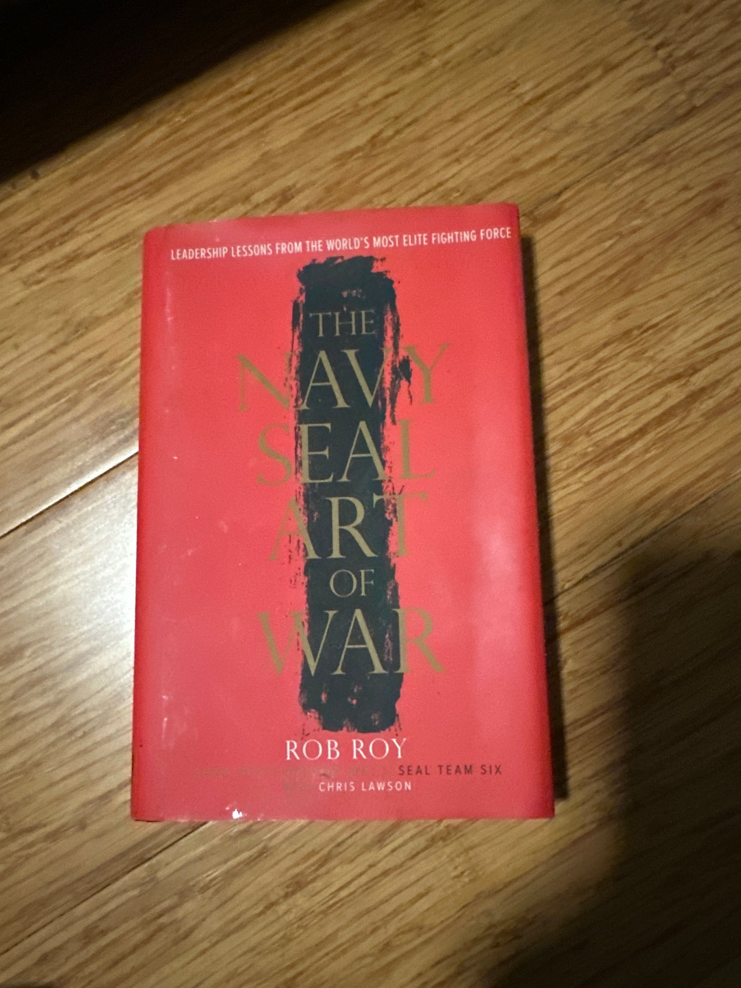 The Navy SEAL Art of War: Leadership Lessons from the World's Most Elite Fighting Force Hardcover by Rob Roy, and Chris Lawson