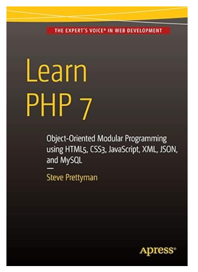 Learn PHP 7: Object Oriented Modular Programming using HTML5, CSS3, JavaScript, XML, JSON, and MySQL 1st ed. Edition by Steve Prettyman