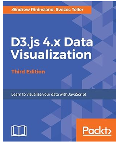 D3.js 4.x Data Visualization - Third Edition: Learn to visualize your data with JavaScript 3rd ed. Edition by Aendrew H Rininsland (Author), Swizec Teller (Author)