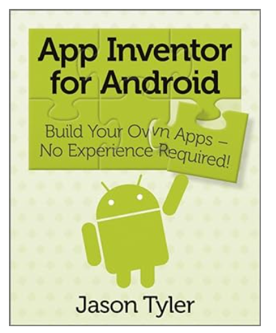 App Inventor for Android: Build Your Own Apps - No Experience Required! 1st Edition by Jason Tyler