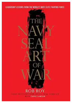 The Navy SEAL Art of War: Leadership Lessons from the World's Most Elite Fighting Force Hardcover by Rob Roy, and Chris Lawson