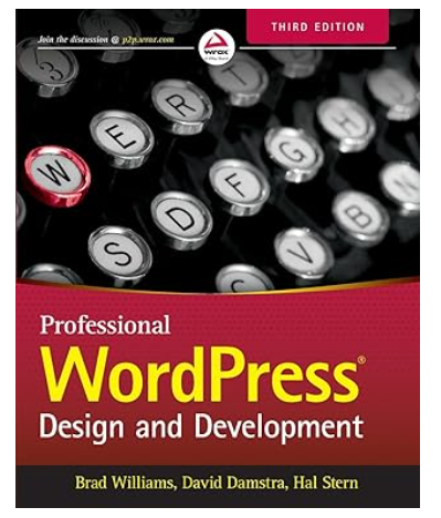 Professional WordPress: Design and Development 3rd Edition by Brad Williams (Author), David Damstra (Author), Hal Stern (Author)