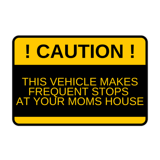 CAUTION! This Vehicle Makes Frequent Stops At Your Moms House Sticker, Meme Sticker, Funny Weatherproof Sticker/ Your Mom Sticker